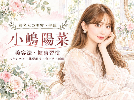 小嶋陽菜の美容法・健康習慣｜スキンケア・体型維持・食生活・睡眠を徹底解説