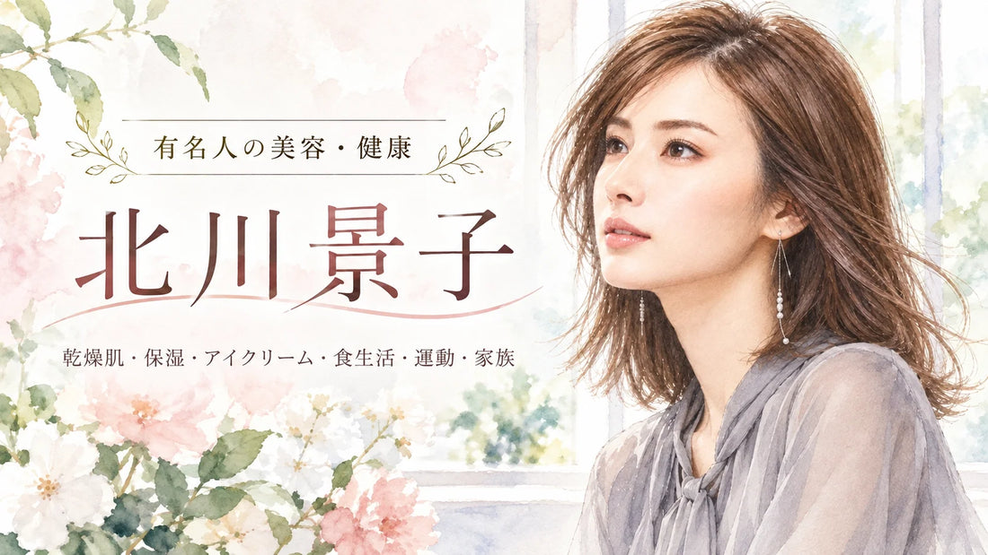 北川景子の美容法・健康習慣｜乾燥肌・保湿・アイクリーム・食生活・運動・産後・家族との暮らしを徹底解説