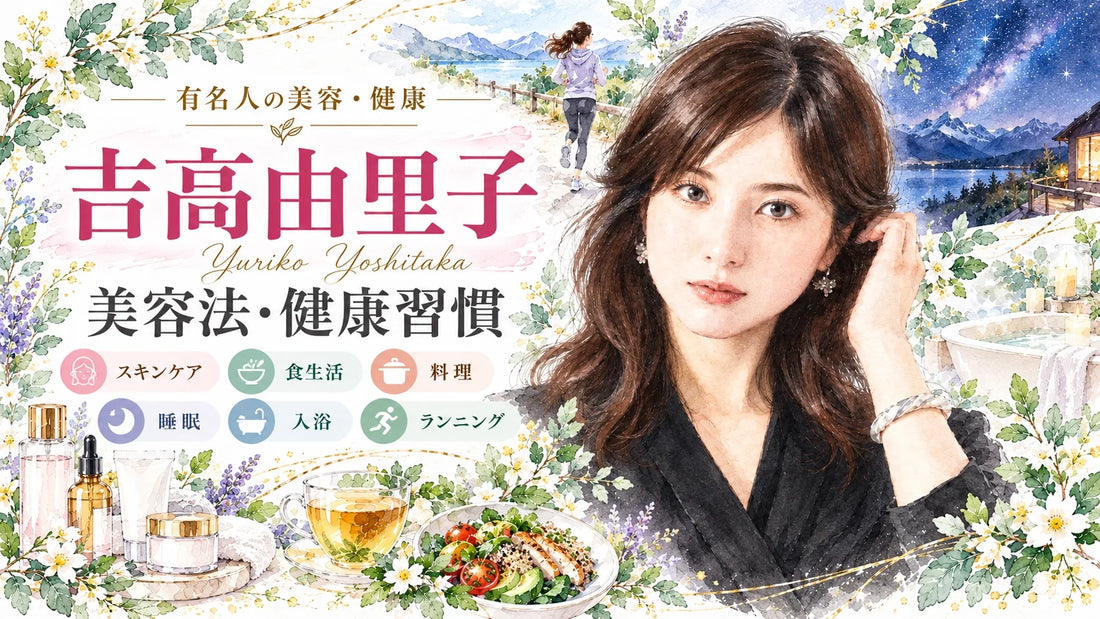吉高由里子の美容法・健康習慣｜スキンケア・食生活・料理・サプリメント・睡眠・入浴・ニュージーランドの星空